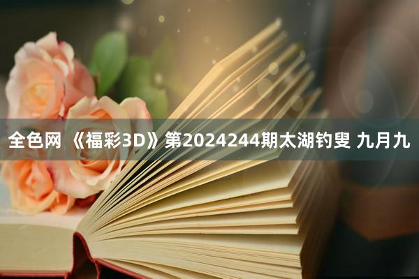 全色网 《福彩3D》第2024244期太湖钓叟 九月九