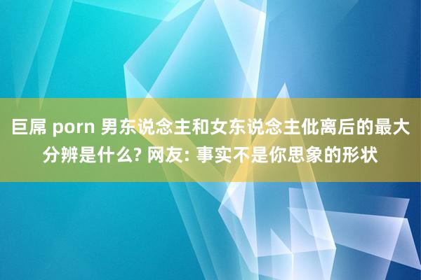 巨屌 porn 男东说念主和女东说念主仳离后的最大分辨是什么? 网友: 事实不是你思象的形状