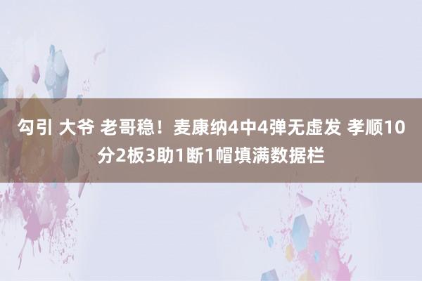 勾引 大爷 老哥稳！麦康纳4中4弹无虚发 孝顺10分2板3助1断1帽填满数据栏