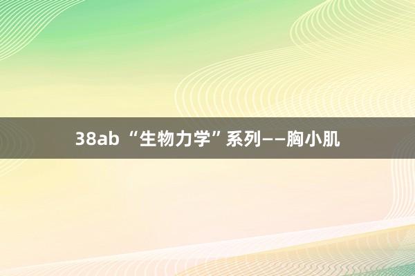 38ab “生物力学”系列——胸小肌