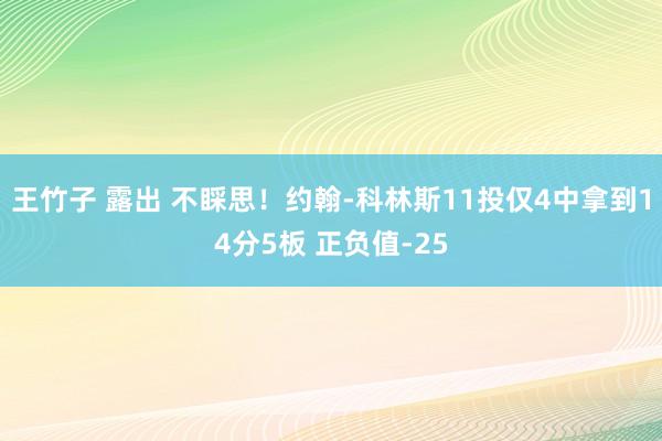 王竹子 露出 不睬思！约翰-科林斯11投仅4中拿到14分5板 正负值-25