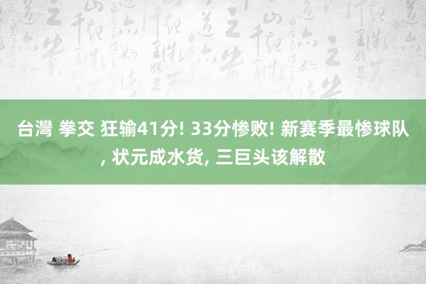 台灣 拳交 狂输41分! 33分惨败! 新赛季最惨球队， 状元成水货， 三巨头该解散